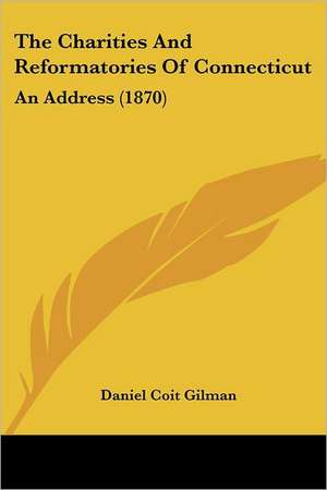 The Charities And Reformatories Of Connecticut de Daniel Coit Gilman