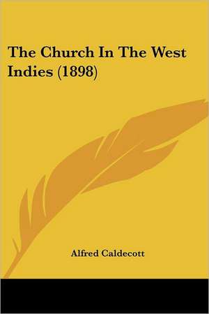 The Church In The West Indies (1898) de Alfred Caldecott