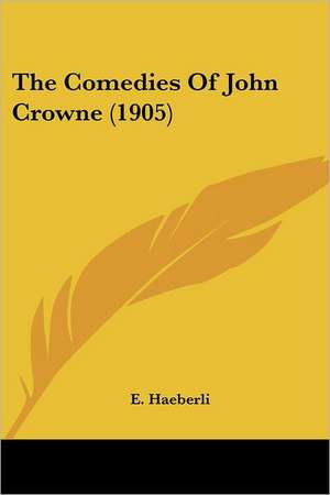 The Comedies Of John Crowne (1905) de E. Haeberli