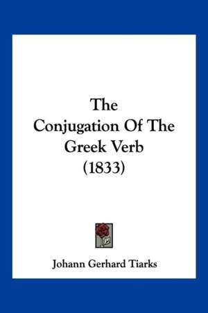 The Conjugation Of The Greek Verb (1833) de Johann Gerhard Tiarks