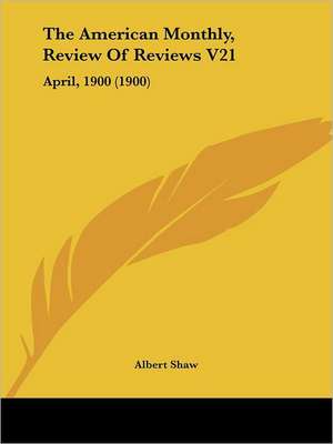 The American Monthly, Review Of Reviews V21 de Albert Shaw