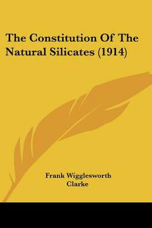 The Constitution Of The Natural Silicates (1914) de Frank Wigglesworth Clarke