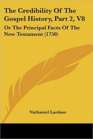 The Credibility Of The Gospel History, Part 2, V8 de Nathaniel Lardner