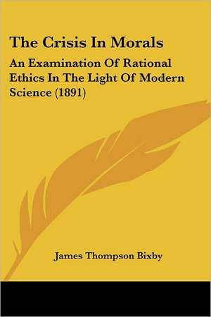 The Crisis In Morals de James Thompson Bixby