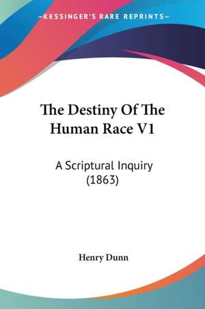 The Destiny Of The Human Race V1 de Henry Dunn