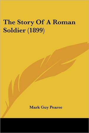 The Story Of A Roman Soldier (1899) de Mark Guy Pearse