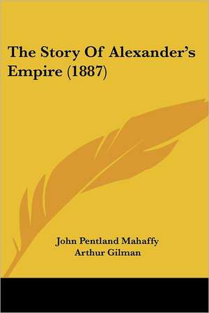 The Story Of Alexander's Empire (1887) de John Pentland Mahaffy