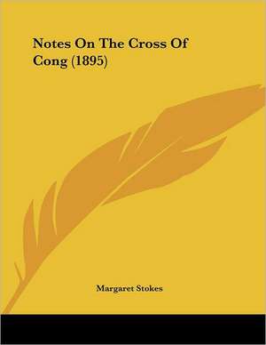 Notes On The Cross Of Cong (1895) de Margaret Stokes