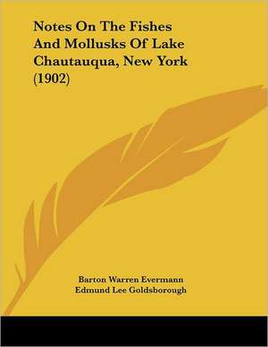 Notes On The Fishes And Mollusks Of Lake Chautauqua, New York (1902) de Barton Warren Evermann