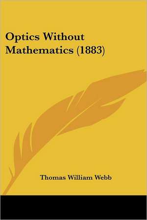 Optics Without Mathematics (1883) de Thomas William Webb