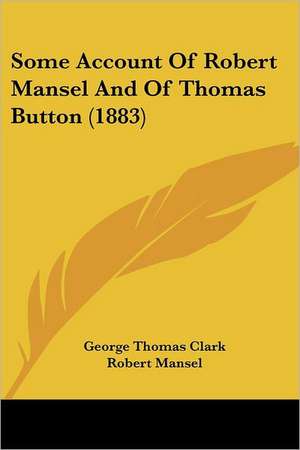 Some Account Of Robert Mansel And Of Thomas Button (1883) de George Thomas Clark