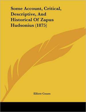 Some Account, Critical, Descriptive, And Historical Of Zapus Hudsonius (1875) de Elliott Coues