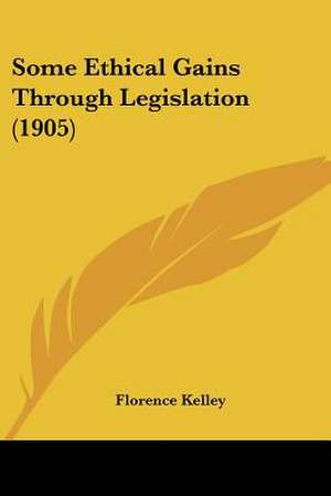 Some Ethical Gains Through Legislation (1905) de Florence Kelley