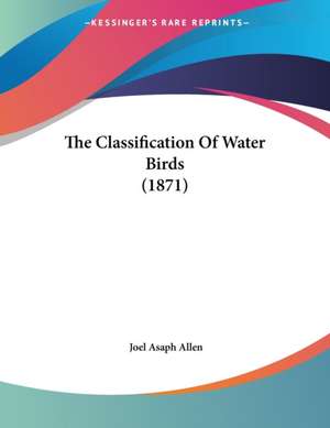 The Classification Of Water Birds (1871) de Joel Asaph Allen