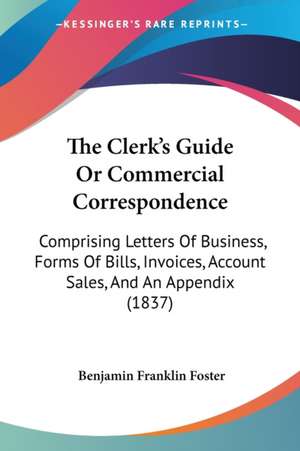 The Clerk's Guide Or Commercial Correspondence de Benjamin Franklin Foster