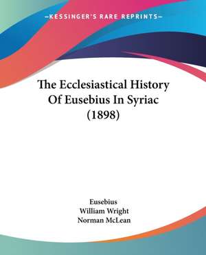 The Ecclesiastical History Of Eusebius In Syriac (1898) de Eusebius