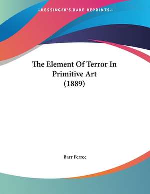 The Element Of Terror In Primitive Art (1889) de Barr Ferree