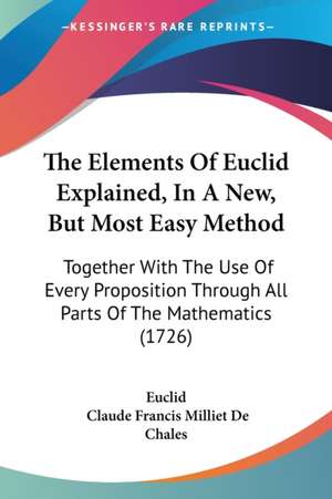 The Elements Of Euclid Explained, In A New, But Most Easy Method de Euclid