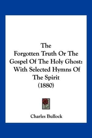 The Forgotten Truth Or The Gospel Of The Holy Ghost de Charles Bullock