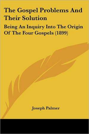 The Gospel Problems And Their Solution de Joseph Palmer