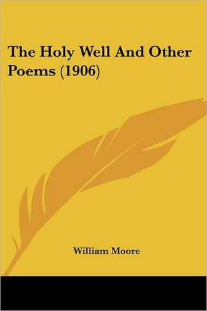 The Holy Well And Other Poems (1906) de William Moore