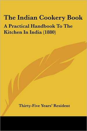 The Indian Cookery Book de Thirty-Five Years' Resident