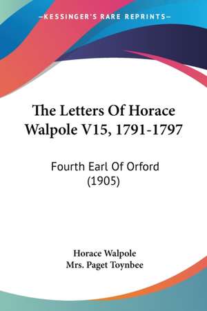 The Letters Of Horace Walpole V15, 1791-1797 de Horace Walpole