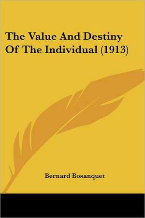 The Value And Destiny Of The Individual (1913) de Bernard Bosanquet