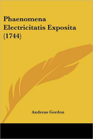 Phaenomena Electricitatis Exposita (1744) de Andreas Gordon