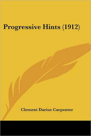 Progressive Hints (1912) de Clement Darius Carpenter