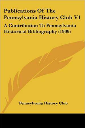 Publications Of The Pennsylvania History Club V1 de Pennsylvania History Club