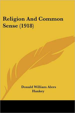 Religion And Common Sense (1918) de Donald William Alers Hankey