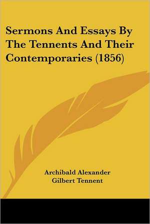 Sermons And Essays By The Tennents And Their Contemporaries (1856) de Archibald Alexander