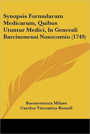 Synopsis Formularum Medicarum, Quibus Utuntur Medici, In Generali Barcinonensi Nosocomio (1749) de Buenaventura Milans