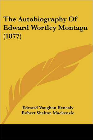 The Autobiography Of Edward Wortley Montagu (1877) de Edward Vaughan Kenealy