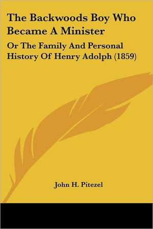 The Backwoods Boy Who Became A Minister de John H. Pitezel