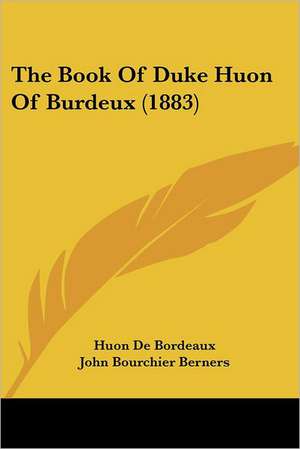 The Book Of Duke Huon Of Burdeux (1883) de Huon De Bordeaux