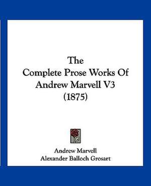 The Complete Prose Works Of Andrew Marvell V3 (1875) de Andrew Marvell