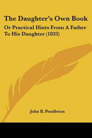 The Daughter's Own Book de John B. Pendleton