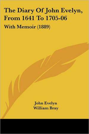 The Diary Of John Evelyn, From 1641 To 1705-06 de John Evelyn