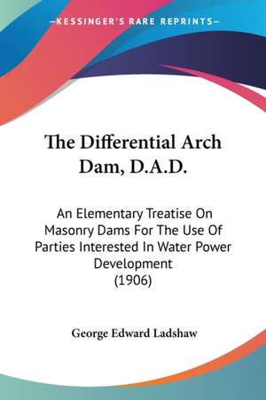 The Differential Arch Dam, D.A.D. de George Edward Ladshaw