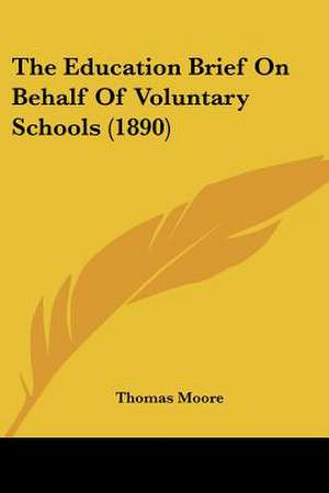 The Education Brief On Behalf Of Voluntary Schools (1890) de Thomas Moore