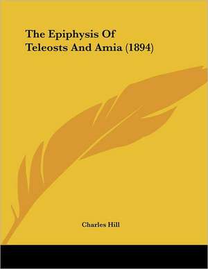 The Epiphysis Of Teleosts And Amia (1894) de Charles Hill