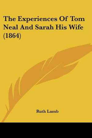 The Experiences Of Tom Neal And Sarah His Wife (1864) de Ruth Lamb