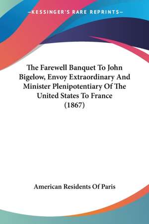 The Farewell Banquet To John Bigelow, Envoy Extraordinary And Minister Plenipotentiary Of The United States To France (1867) de American Residents Of Paris