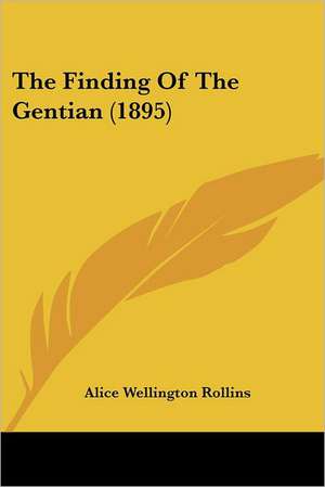 The Finding Of The Gentian (1895) de Alice Wellington Rollins