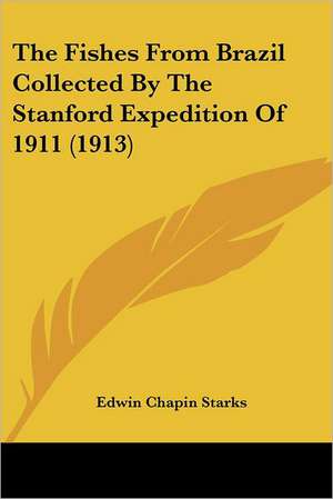 The Fishes From Brazil Collected By The Stanford Expedition Of 1911 (1913) de Edwin Chapin Starks