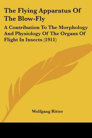 The Flying Apparatus Of The Blow-Fly de Wolfgang Ritter