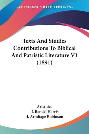 Texts And Studies Contributions To Biblical And Patristic Literature V1 (1891) de Aristides