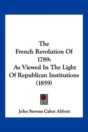 The French Revolution Of 1789 de John Stevens Cabot Abbott